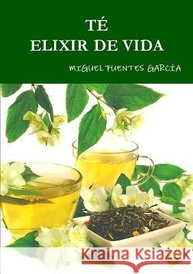 Té Elixir de Vida Fuentes García, Miguel 9781447862727 Lulu.com - książka