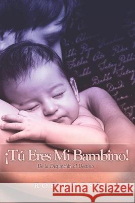 ¡Tú Eres Mi Bambino!: De la Disfunción al Destino Gross, Rob 9781686670800 Independently Published - książka