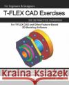 T-FLEX CAD Exercises: 200 3D Practice Drawings For T-FLEX CAD and Other Feature-Based 3D Modeling Software Sachidanand Jha 9781072633471 Independently Published