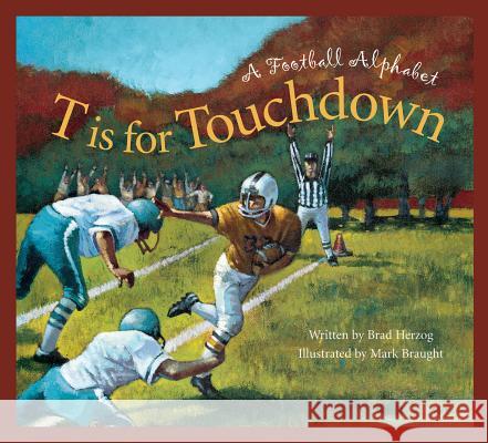 T Is for Touchdown: A Football Alphabet Brad Herzog Mark Braught 9781585363377 Sleeping Bear Press - książka
