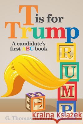 T is for Trump: A candidate's first ABC book Mandel, G. Thomas 9780692756867 Ridge Street Books - książka