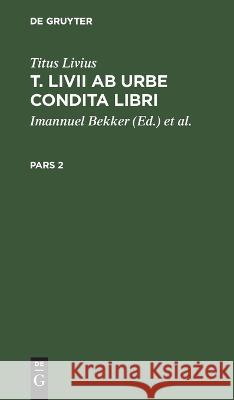 T. Livii Ab Urbe Condita Libri P. 2: TLAUC-B, Pars 2  9783112683576 De Gruyter (JL) - książka