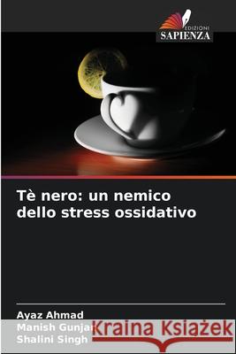 T? nero: un nemico dello stress ossidativo Ayaz Ahmad Manish Gunjan Shalini Singh 9786209306228 Edizioni Sapienza - książka
