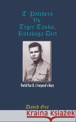 T-Patchers Vs. Tiger Tanks, Rutabaga Diet: World War II, A Corporal's Diary Gee, David 9781410719621 Authorhouse - książka