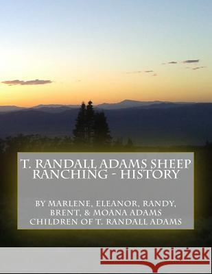 T. Randall Adams Sheep Ranching - History Brent C. Adams Marlene Adams Williams Eleanor Adams Betenson 9781981647521 Createspace Independent Publishing Platform - książka
