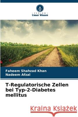 T-Regulatorische Zellen bei Typ-2-Diabetes mellitus Shahzad Khan, Faheem, Afzal, Nadeem 9786202466912 Verlag Unser Wissen - książka