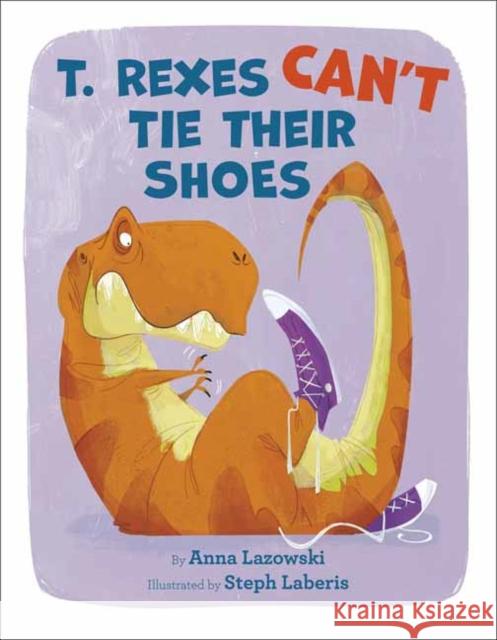 T. Rexes Can't Tie Their Shoes Anna Lazowski Steph Laberis 9780593181386 Random House USA Inc - książka