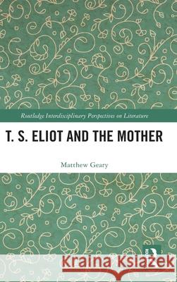 T. S. Eliot and the Mother Matthew Geary 9780367759193 Routledge - książka