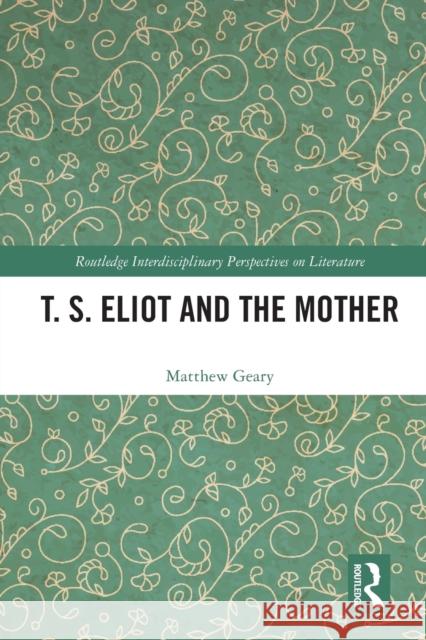 T. S. Eliot and the Mother Matthew Geary 9780367760472 Routledge - książka