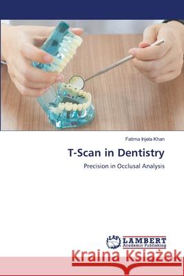 T-Scan in Dentistry Injela Khan, Fatima 9783659678912 LAP Lambert Academic Publishing - książka