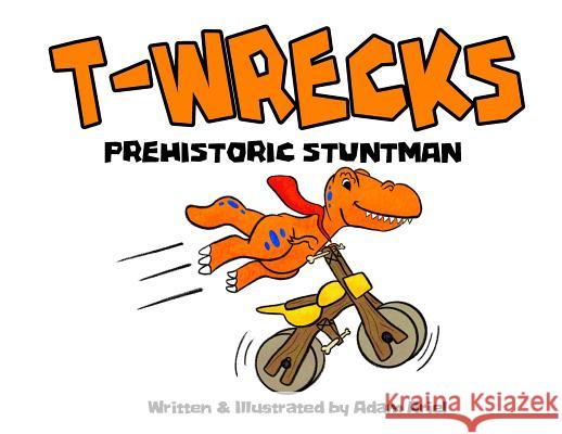 T-Wrecks: Prehistoric Stuntman Adam Ariel Adam Ariel 9780648527107 Ariel Art - książka
