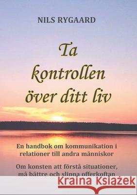 Ta kontrollen över ditt liv: En handbok i kommunikation i relationer till andra människor Rygaard, Nils 9789177853480 Books on Demand - książka