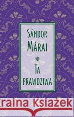 Ta prawdziwa Sandor Marai 9788307035185 Czytelnik - książka