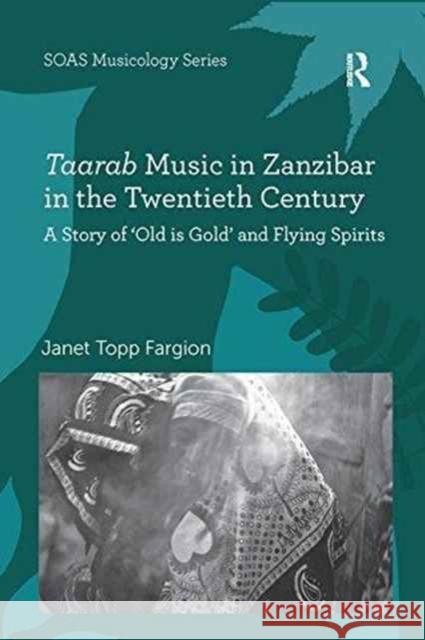 Taarab Music in Zanzibar in the Twentieth Century: A Story of 'Old Is Gold' and Flying Spirits Fargion, Janet Topp 9781138247246 Routledge - książka