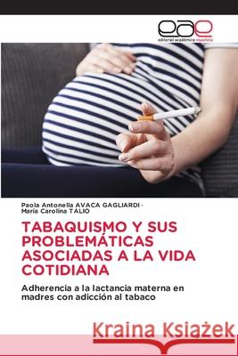 TABAQUISMO Y SUS PROBLEMÁTICAS ASOCIADAS A LA VIDA COTIDIANA AVACA GAGLIARDI, Paola Antonella, Talio, Maria Carolina 9786208828271 Editorial Académica Española - książka