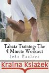 Tabata Training: The 4 Minute Workout John Paulson 9781481259033 Createspace