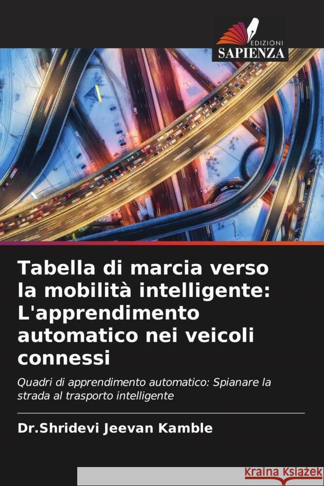 Tabella di marcia verso la mobilit? intelligente: L'apprendimento automatico nei veicoli connessi Dr Shridevi Jeevan Kamble 9786206948339 Edizioni Sapienza - książka