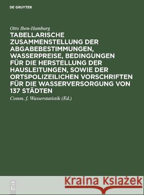 Tabellarische Zusammenstellung Der Abgabebestimmungen, Wasserpreise, Bedingungen Für Die Herstellung Der Hausleitungen, Sowie Der Ortspolizeilichen Vo Iben-Hamburg, Otto 9783486729948 Walter de Gruyter - książka