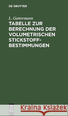 Tabelle zur Berechnung der volumetrischen Stickstoff-Bestimmungen L. Gattermann 9783112663196 de Gruyter - książka