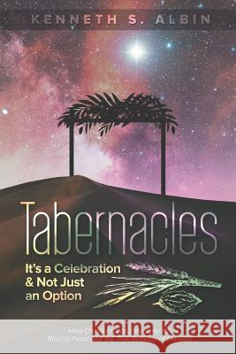 Tabernacles: It's a Celebration & Not Just an Option!: How Christians Can Celebrate This Biblical Feast and the True Birthday of Me Albin, Kenneth 9781949188165 978-1-949188-16-5 - książka