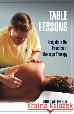 Table Lessons: Insights in the Practice of Massage Therapy Douglas Nelson 9780615445601 Douglas Nelson - książka