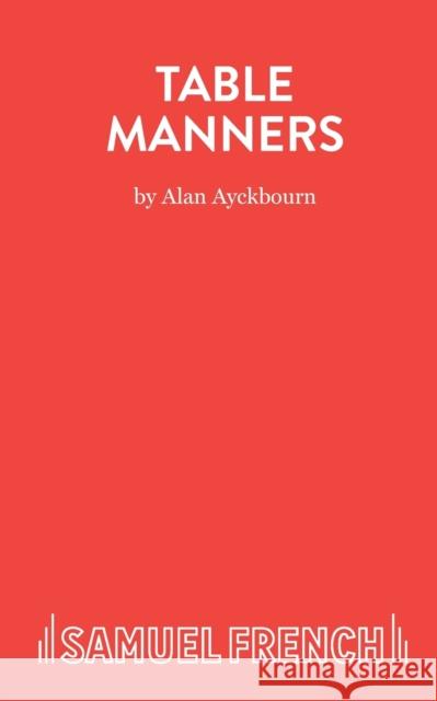 Table Manners Ayckbourn, Alan 9780573015731 SAMUEL FRENCH LTD - książka