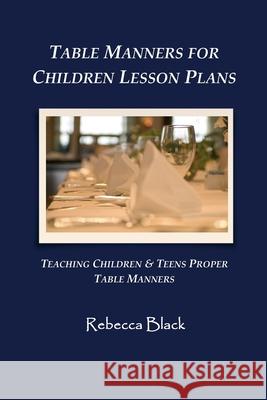 Table Manners for Children Lesson Plan: Teaching Children & Teens Proper Table Manners Rebecca Black Walker Black 9781500604080 Createspace - książka