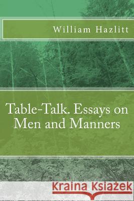 Table-Talk. Essays on Men and Manners William Hazlitt 9781537481869 Createspace Independent Publishing Platform - książka