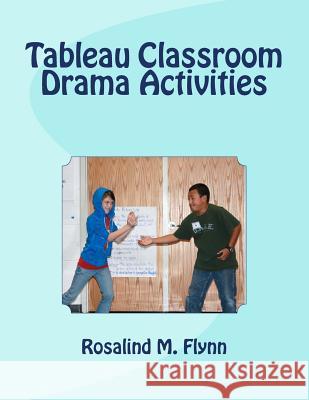 Tableau Classroom Drama Activities: Active Learning via Silent, Still Images Flynn, Rosalind M. 9781544017532 Createspace Independent Publishing Platform - książka