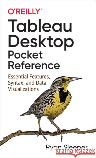 Tableau Desktop Pocket Reference: Essential Features, Syntax, and Data Visualizations Ryan Sleeper 9781492093480 O'Reilly Media - książka