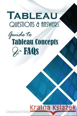 Tableau Questions & Answers: Guide to Tableau concepts and FAQs Chandraish Sinha 9781537136820 Createspace Independent Publishing Platform - książka