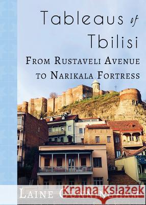 Tableaus of Tbilisi: From Rustaveli Avenue to Narikala Fortress Laine Cunningham, Angel Leya 9781946732903 Sun Dogs Creations - książka