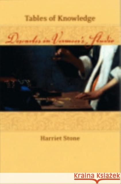 Tables of Knowledge: Descartes in Vermeer's Studio Stone, Harriet 9780801444616 Cornell University Press - książka