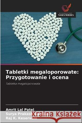 Tabletki megaloporowate: Przygotowanie i ocena Patel, Amrit Lal, Gautam, Surya Prakash, Keservani, Raj K. 9786200700766 Wydawnictwo Nasza Wiedza - książka