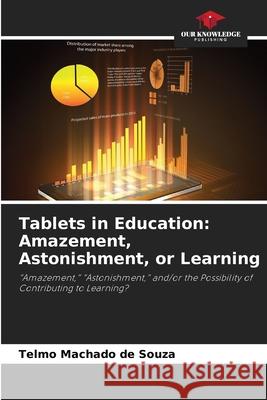Tablets in Education: Amazement, Astonishment, or Learning Machado de Souza, Telmo 9786208468064 Our Knowledge Publishing - książka