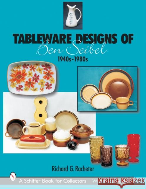 Tableware Designs of Ben Seibel: 1940s-1980s Richard G. Racheter 9780764316036 Schiffer Publishing - książka