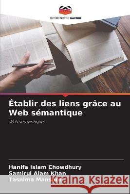 ?tablir des liens gr?ce au Web s?mantique Hanifa Islam Chowdhury Samirul Alam Khan Tasnima Mansoor 9786205749395 Editions Notre Savoir - książka