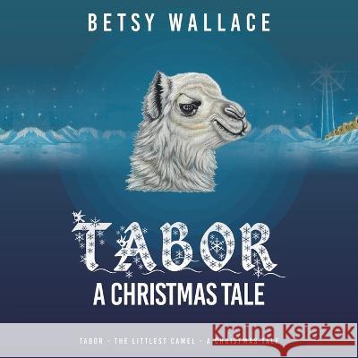 Tabor - a Christmas Tale: Tabor - the Littlest Camel - a Christmas Tale Betsy Wallace 9781489746016 Liferich - książka