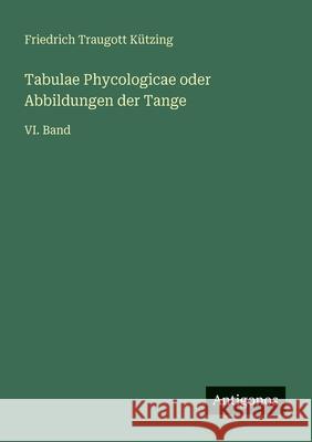 Tabulae Phycologicae oder Abbildungen der Tange: VI. Band Friedrich Traugott K?tzing 9783563950258 Antigonos Verlag - książka
