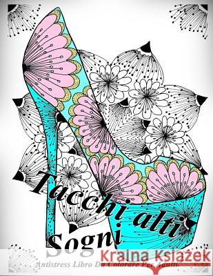 Tacchi alti Sogni: Antistress Libro Da Colorare Per Adulti The Art of You 9781540832818 Createspace Independent Publishing Platform - książka