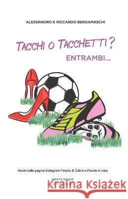 Tacchi o tacchetti? Entrambi... Riccardo E Alessandro Bergamaschi, Alice Greppi 9798825842943 Independently Published - książka