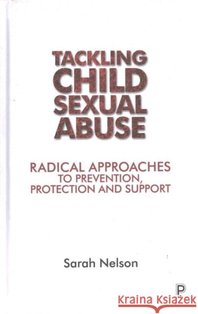 Tackling Child Sexual Abuse: Radical Approaches to Prevention, Protection and Support Nelson, Sarah 9781447313861 Policy Press - książka