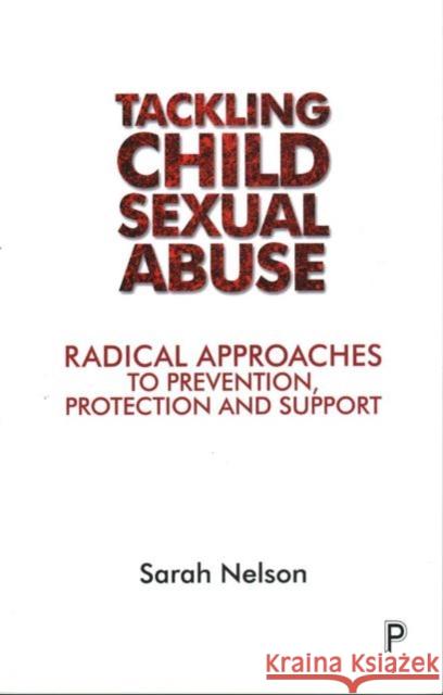 Tackling Child Sexual Abuse: Radical Approaches to Prevention, Protection and Support Sarah Nelson 9781447313878 Policy Press - książka
