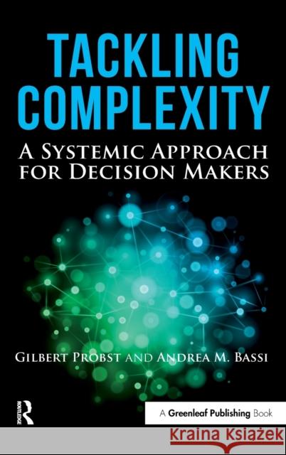 Tackling Complexity: A Systemic Approach for Decision Makers Probst, Gilbert 9781783530816 Greenleaf Publishing - książka
