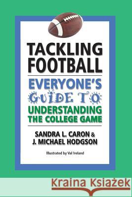 Tackling Football: Everyone's Guide to Understanding the College Game Sandra L. Caron J. Michael Hodgson Val Ireland 9781466495692 Createspace - książka