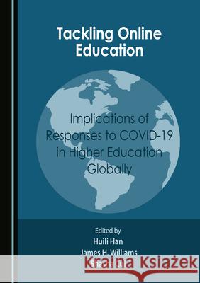 Tackling Online Education: Implications of Responses to Covid-19 in Higher Education Globally Huili Han James H. Williams 9781527572621 Cambridge Scholars Publishing - książka
