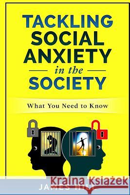 Tackling Social Anxiety in the Society: What you need to know Hill, James 9781981191611 Createspace Independent Publishing Platform - książka