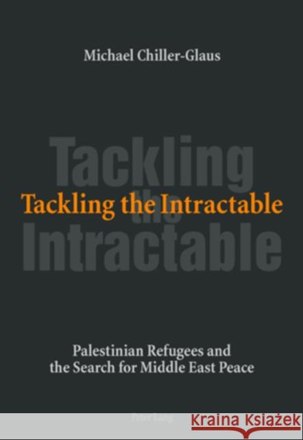 Tackling the Intractable: Palestinian Refugees and the Search for Middle East Peace Chiller-Glaus, Michael 9783039112982 Verlag Peter Lang - książka