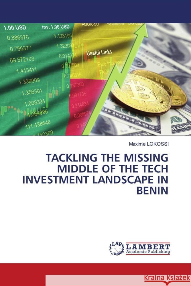 TACKLING THE MISSING MIDDLE OF THE TECH INVESTMENT LANDSCAPE IN BENIN LOKOSSI, Maxime 9786208424169 LAP Lambert Academic Publishing - książka