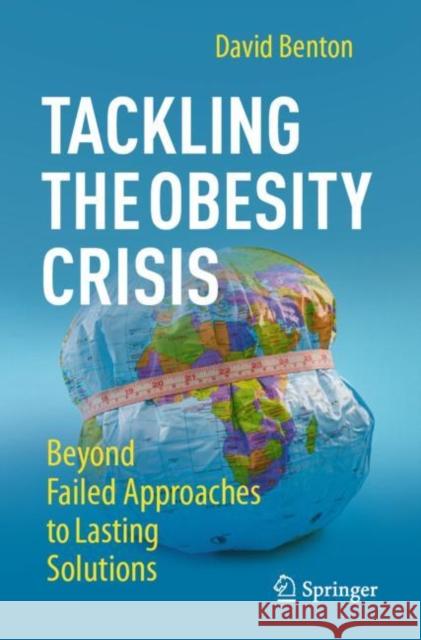 Tackling the Obesity Crisis: Beyond Failed Approaches to Lasting Solutions David Benton 9783031481963 Springer International Publishing AG - książka